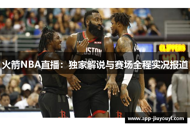 火箭NBA直播：独家解说与赛场全程实况报道